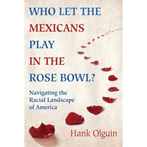 Who Let the Mexicans Play in the Rose Bowl: Navigating the Racial Landscape of America - Paperback