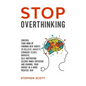 Stop Overthinking: Control Your Mind by Forming New Habits to Relieve Anxiety, Conquer Fears, Improve Self-Motivation, Silence Inner Crit - Paperback