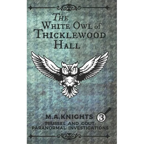 The White Owl of Thicklewood Hall: Trussel and Gout: Paranormal Investigations No. 3 - Paperback