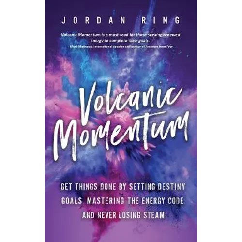 Volcanic Momentum: Get Things Done by Setting Destiny Goals, Mastering the Energy Code, and Never Losing Steam - Hardcover