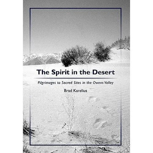 The Spirit in the Desert: Pilgrimages to Sacred Sites in the Owens Valley - Paperback