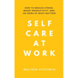 Self Care at Work: How to Reduce Stress, Boost Productivity, and Do More of What Matters - Paperback