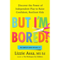 But I'm Bored!: Discover the Power of Independent Play to Raise Confident, Resilient Kids - Hardcover