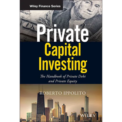 Private Capital Investing: The Handbook of Private Debt and Private Equity - Hardcover