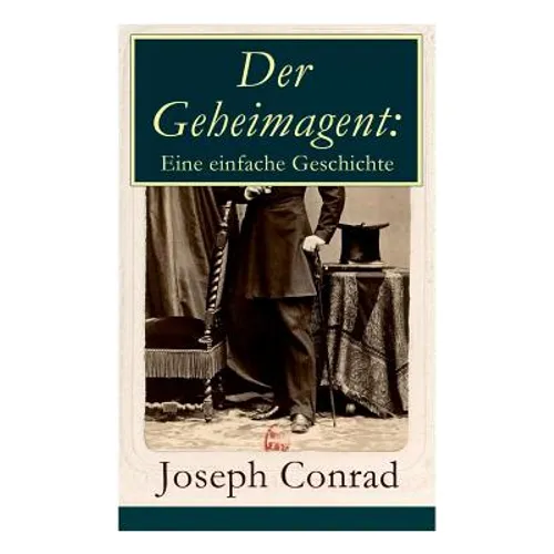 Der Geheimagent: Eine einfache Geschichte: Ein politischer Roman (Anarchismus, Spionage und Terrorismus) - Paperback