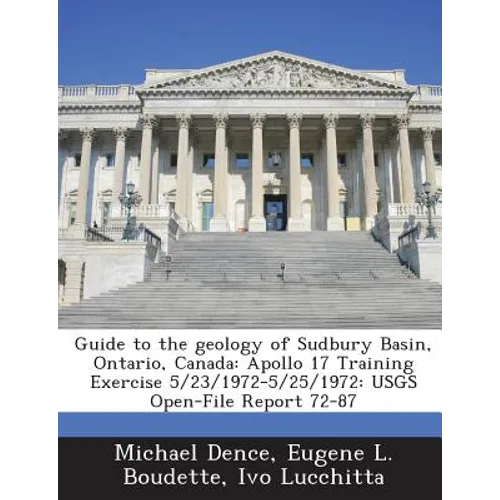 Guide to the Geology of Sudbury Basin, Ontario, Canada: Apollo 17 Training Exercise 5/23/1972-5/25/1972: Usgs Open-File Report 72-87 - Paperback