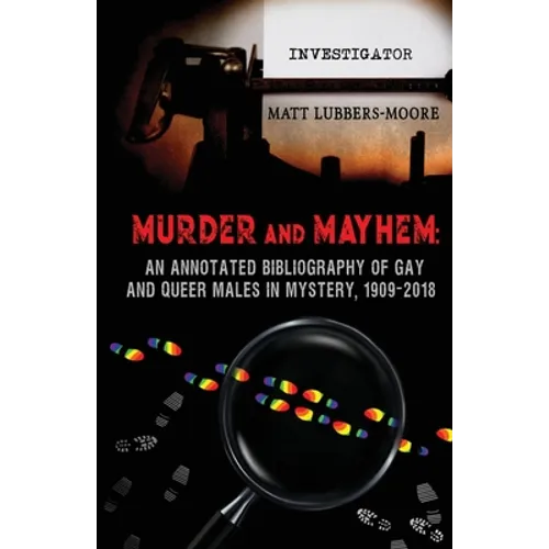 Murder and Mayhem: An Annotated Bibliography of Gay and Queer Males in Mystery, 1909-2018 - Paperback