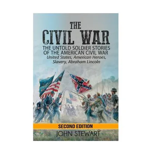 The Civil War: he Untold Soldier Stories of the American Civil War - United States, American Heroes, Slavery, Abraham Lincoln - Paperback