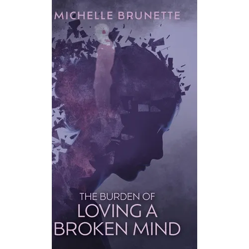 The Burden of Loving a Broken Mind - Hardcover