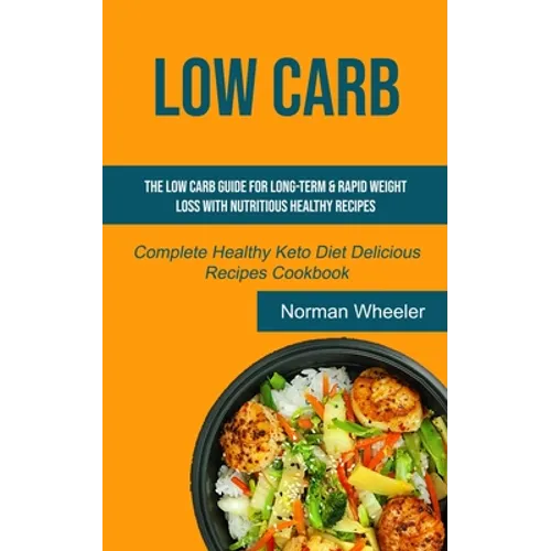 Low Carb: The Low Carb Guide for Long-Term & Rapid Weight Loss with Nutritious Healthy Recipes (Complete Healthy Keto Diet Delicious Recipes Cookbook) - Paperback