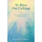 To Bless Our Callings: Prayers, Poems, and Hymns to Celebrate Vocation - Paperback