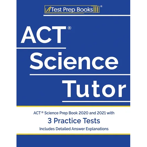 ACT Science Tutor: ACT Science Prep Book 2020 and 2021 with 3 Practice Tests [Includes Detailed Answer Explanations] - Paperback