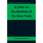 A Letter on the Abolition of the Slave Trade; Addressed to the freeholders and other inhabitants of Yorkshire - Paperback
