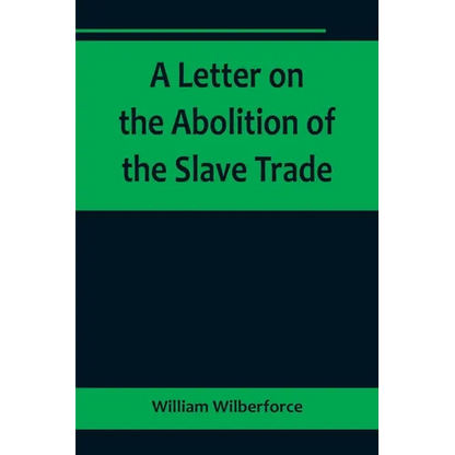A Letter on the Abolition of the Slave Trade; Addressed to the freeholders and other inhabitants of Yorkshire - Paperback