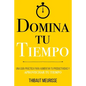 Domina Tu Tiempo: Una guía práctica para aumentar tu productividad y aprovechar tu tiempo - Paperback