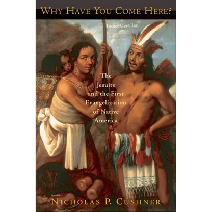 Why Have You Come Here?: The Jesuits and the First Evangelization of Native America - Paperback