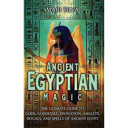 Ancient Egyptian Magic: The Ultimate Guide to Gods, Goddesses, Divination, Amulets, Rituals, and Spells of Ancient Egypt - Hardcover