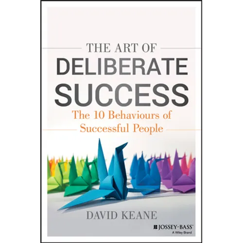 The Art of Deliberate Success: The 10 Behaviours of Successful People - Paperback