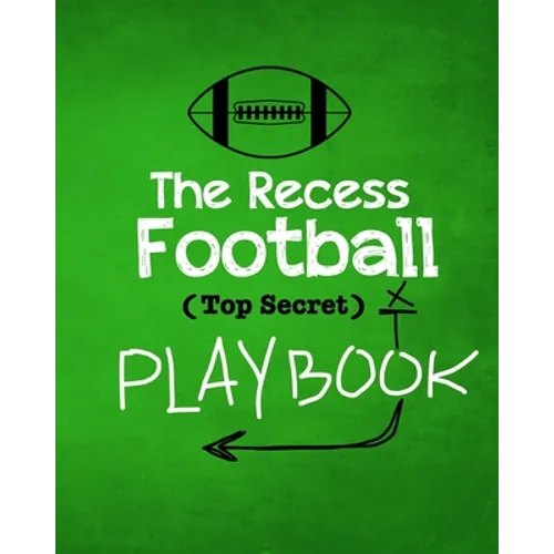 The Recess Football Playbook: The (Top Secret) Playbook for recess and backyard fun. Football fanatic kids will love being t - Paperback