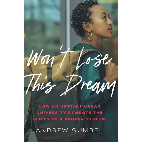 Won't Lose This Dream: How an Upstart Urban University Rewrote the Rules of a Broken System - Hardcover
