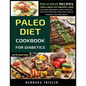 Paleo Diet Cookbook For Diabetics: Delicious Recipes For A Healthy Weight Loss (Includes Alphabetic Index, Nutrition Facts And Step-By-Step Instructio - Paperback