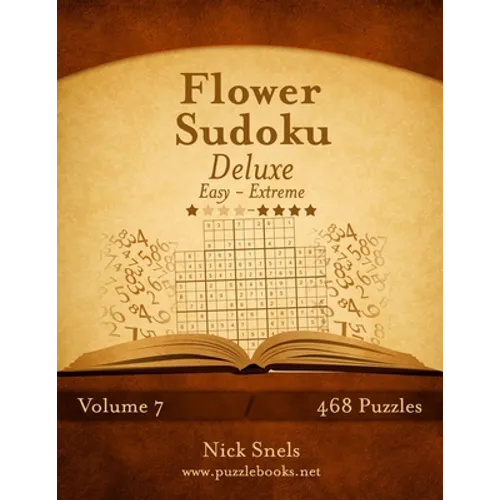 Flower Sudoku Deluxe - Easy to Extreme - Volume 7 - 468 Logic Puzzles - Paperback