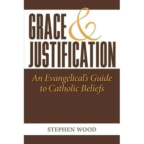 Grace & Justification: An Evangelical's Guide to Catholic Beliefs - Paperback