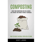 Composting: Start Your Composting With The Ultimate Eco-friendly And Budget Friendly Techniques (How To Create Natural Fertilizer At Home) - Paperback