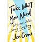 Take What You Need: Life Lessons After Losing Everything - Hardcover