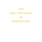 The New Testament of Spiritualism - Paperback