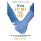 Helping Gay Men Find Love: Tips for Guys on Dating and Beginning a Healthy Relationship - Paperback