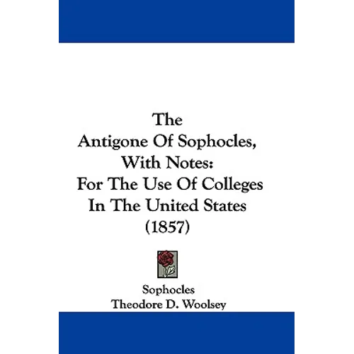 The Antigone Of Sophocles, With Notes: For The Use Of Colleges In The United States (1857) - Paperback