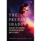 The Prenatal Shadow: Healing the Traumas Experienced Before and at Birth - Paperback