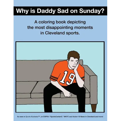 Why Is Daddy Sad on Sunday?: A Coloring Book Depicting the Most Disappointing Moments in Cleveland Sports - Paperback