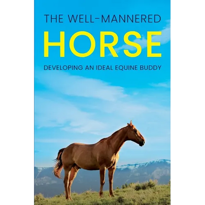The Well-Mannered Horse: Developing an Ideal Equine Buddy - Paperback