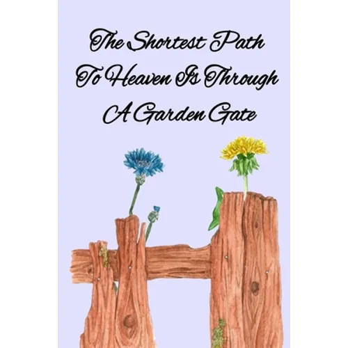 The Shortest Path To Heaven Is Through A Garden Gate: Gardening Gifts For Women Under 20 Dollars - Vegetable Growing Journal - Gardening Planner And L - Paperback