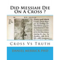 Did Messiah Die On A Cross ?: Cross Vs Truth - Paperback