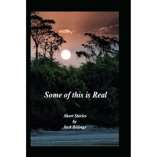 Some of this is Real: Short Stories by Jack Billings - Paperback