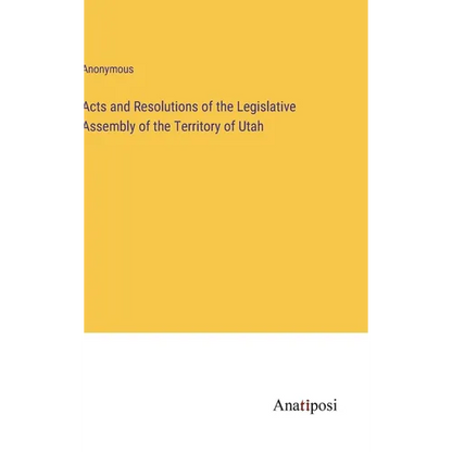 Acts and Resolutions of the Legislative Assembly of the Territory of Utah - Hardcover