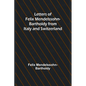 Letters of Felix Mendelssohn Bartholdy from Italy and Switzerland - Paperback