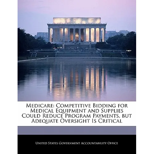 Medicare: Competitive Bidding for Medical Equipment and Supplies Could Reduce Program Payments, But Adequate Oversight Is Critic - Paperback