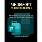 Microsoft Publisher 2024: An Updated Practical Guide for Beginner and Advanced Users - Paperback