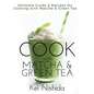 Cook with Matcha and Green Tea: Ultimate Guide & Recipes for Brewing and Cooking with Matcha & Green Tea - Paperback