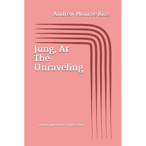 Jung, At The Unraveling: poems questions & confessions - Paperback