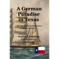 A German Paradise in Texas: The Fate of German Emigrants to Texas in the 1840's - Paperback