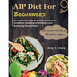 AIP Diet for Beginners: Your Essential Guide to Healing Autoimmune Conditions, Reducing Inflammation, and Embracing Vibrant Health with over 1 - Paperback