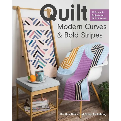 Quilt Modern Curves & Bold Stripes: 15 Dynamic Projects for All Skill Levels - Paperback