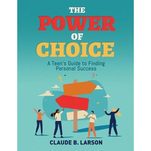 The Power of Choice: A Teen's Guide to Finding Personal Success - Paperback