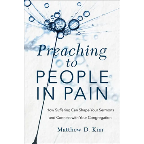 Preaching to People in Pain: How Suffering Can Shape Your Sermons and Connect with Your Congregation - Paperback