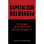 Capitalism Perverted: Exposing The Sources of Income Inequality - Paperback